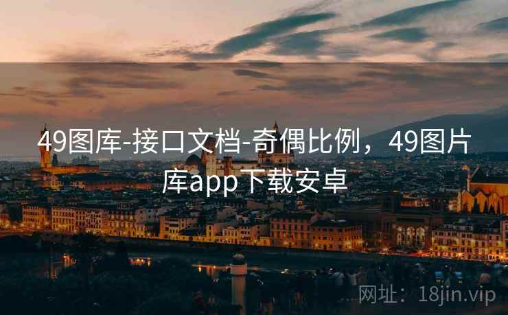 49图库-接口文档-奇偶比例，49图片库app下载安卓