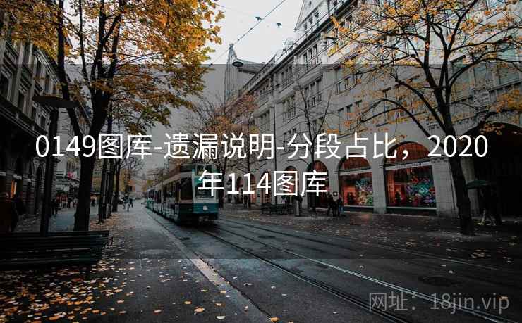 0149图库-遗漏说明-分段占比，2020年114图库