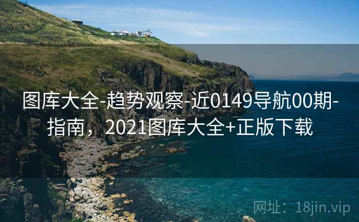 图库大全-趋势观察-近0149导航00期-指南，2021图库大全+正版下载