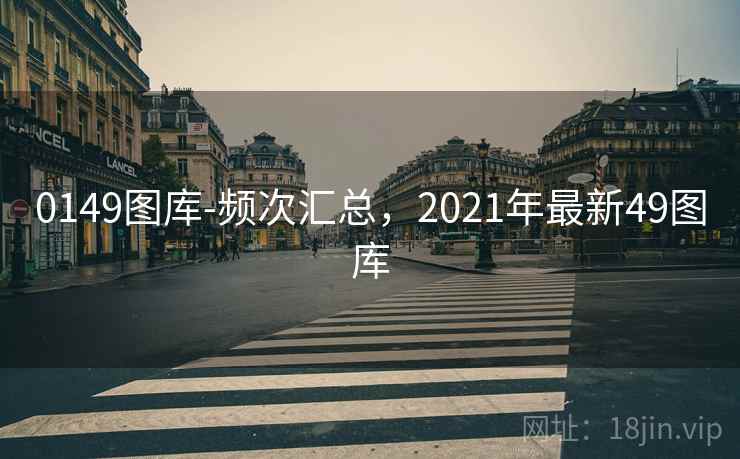 0149图库-频次汇总，2021年最新49图库