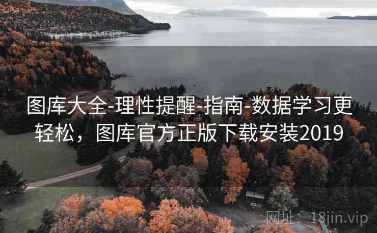 图库大全-理性提醒-指南-数据学习更轻松，图库官方正版下载安装2019