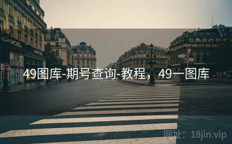 49图库-期号查询-教程，49一图库