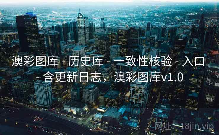 澳彩图库 - 历史库 - 一致性核验 - 入口 - 含更新日志，澳彩图库v1.0